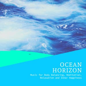 Ocean Horizon - Music for Body Balancing, Meditation, Relaxation and Inner Happiness - Incredible Oceans