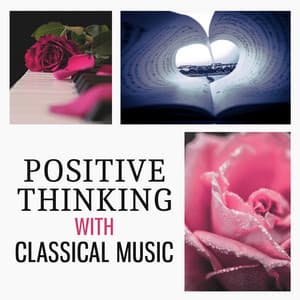 Positive Thinking with Classical Music - Instrumental Music for Relaxation, Famous Composers After Work, Inspiring Music, Classical Melodies - Classical Music Songs