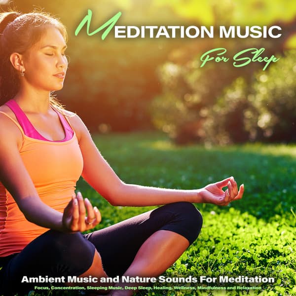 Meditation Music For Sleep: Ambient Music and Nature Sounds For Meditation, Focus, Concentration, Sleeping Music, Deep Sleep, Healing, Wellness, Mindfulness and Relaxation - Meditation Music For Sleep
