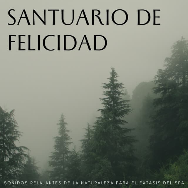 Santuario De Felicidad: Sonidos Relajantes De La Naturaleza Para El Éxtasis Del Spa - Música relajante con sonidos de la naturaleza