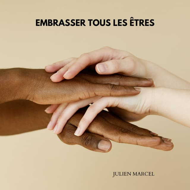 Embrasser tous les êtres: S'ouvrir à l'interconnexion de la vie - Julien Marcel