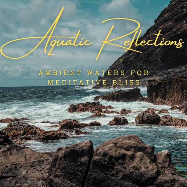 Aquatic Reflections: Ambient Waters for Meditative Bliss - Aquagirl