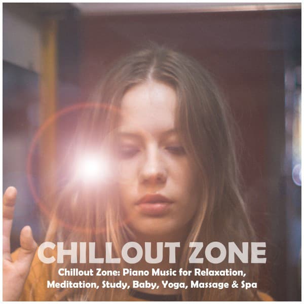 Chillout Zone: Piano Music for Relaxation, Meditation, Study, Baby, Yoga, Massage & Spa - Chill Out Zone