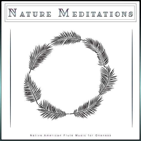 Nature Meditations: Native American Flute Music for Oneness - Native American Flute