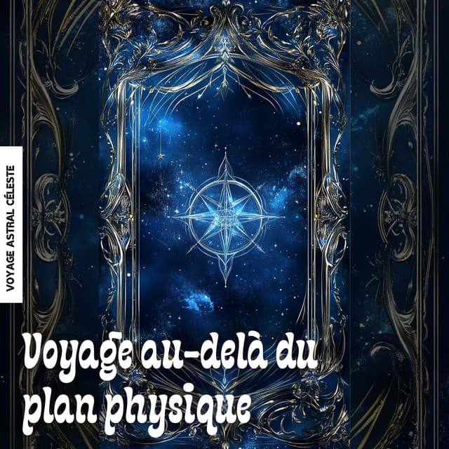 Voyage au-delà du plan physique - Voyage Astral Céleste