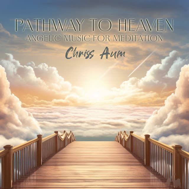 Pathway to Heaven: Angelic Music for Meditation, Emotional & Physical Healing - Chriss Aum