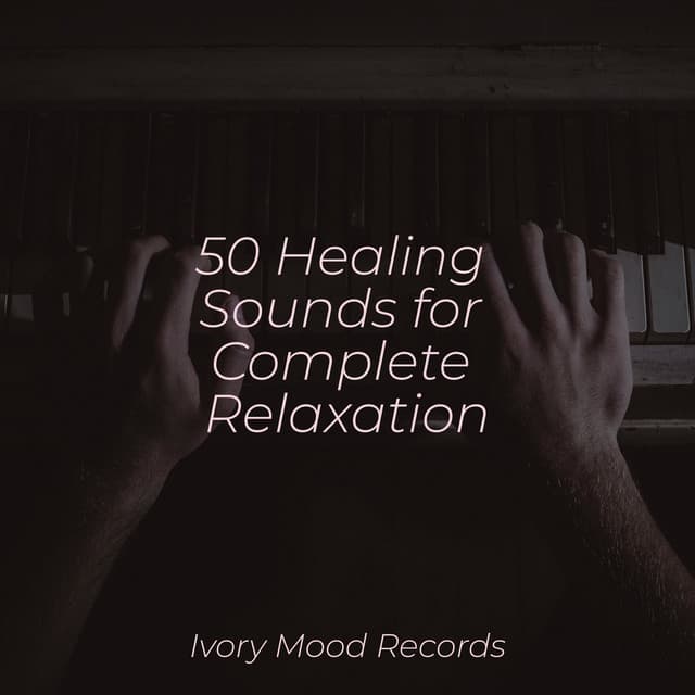 50 Healing Sounds for Complete Relaxation - Ivory Mood