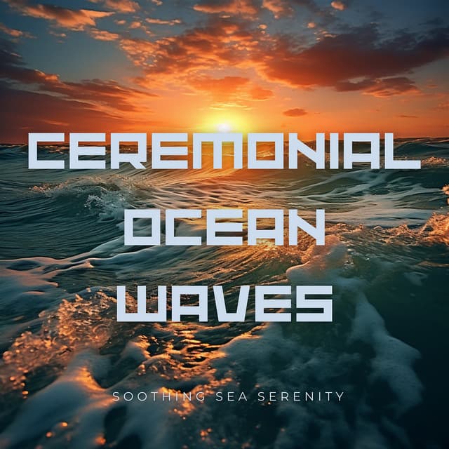 Ceremonial Ocean Waves - Soothing Sea Serenity