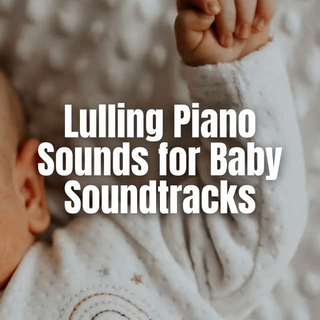 Lulling Piano Sounds for Baby Soundtracks - Piano Music To Fall Asleep Faster