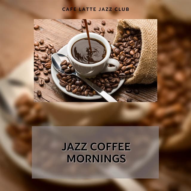 Jazz Coffee Mornings: Freshly Brewed Rhythms, Sunrise Serenades, Begin the Day with a Music - Cafe Latte Jazz Club