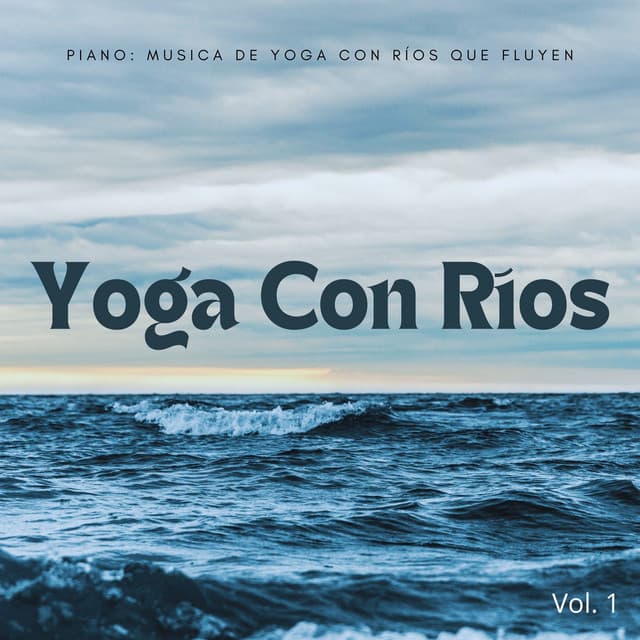 Piano: Musica De Yoga Con Ríos Que Fluyen Vol. 1 - Piano Relajante
