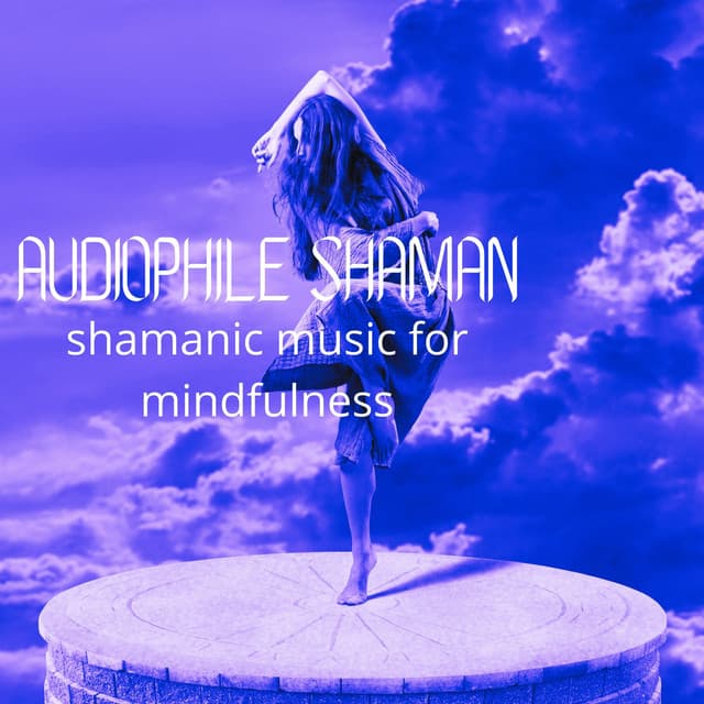 Shamanic Music for Mindfulness - Audiophile Shaman