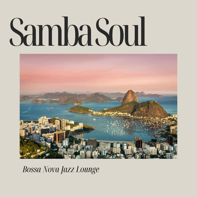 Samba Soul: Brazilian Bossa Nova - Bossa Nova Jazz Lounge