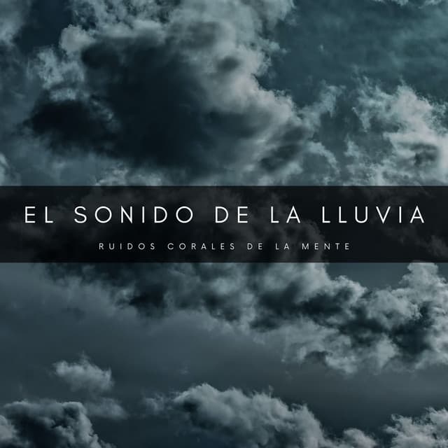 El Sonido De La Lluvia: Ruidos Corales De La Mente - Sonidos De Lluvia y Tormentas