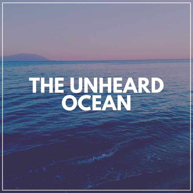 The Unheard Ocean - Ocean Waves