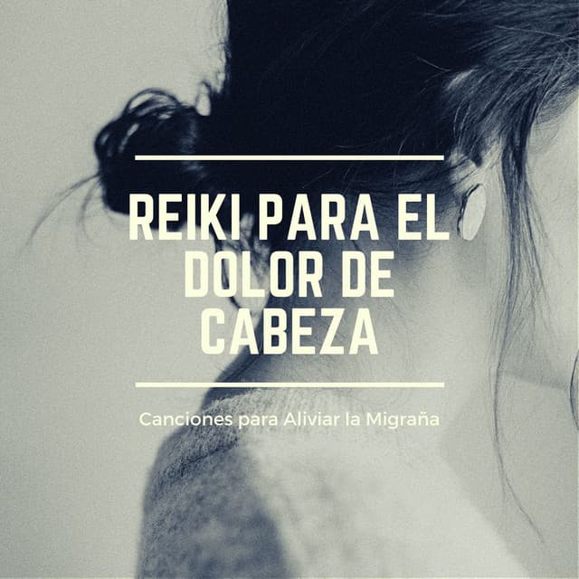 Reiki para el Dolor de Cabeza: Canciones para Aliviar la Migraña - Headache Migrane Relief