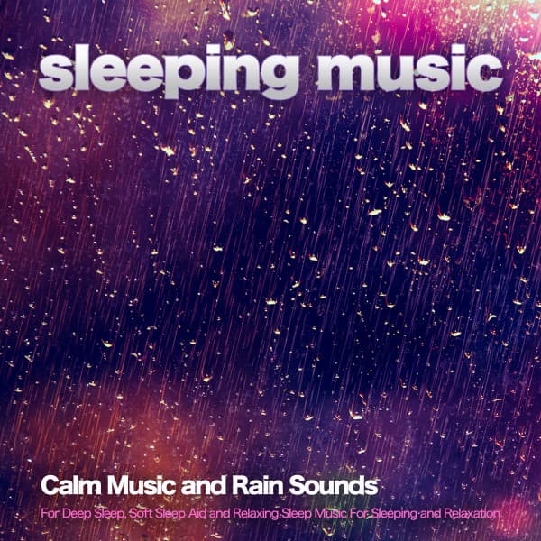 Sleeping Music: Calm Music and Rain Sounds For Deep Sleep, Soft Sleep Aid and Relaxing Sleep Music For Sleeping and Relaxation - Sleeping Music
