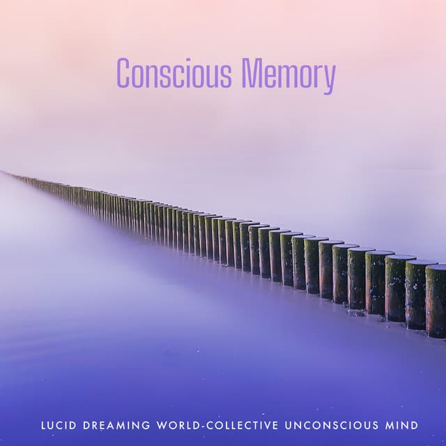 Conscious Memory - Lucid Dreaming World-Collective Unconscious Mind