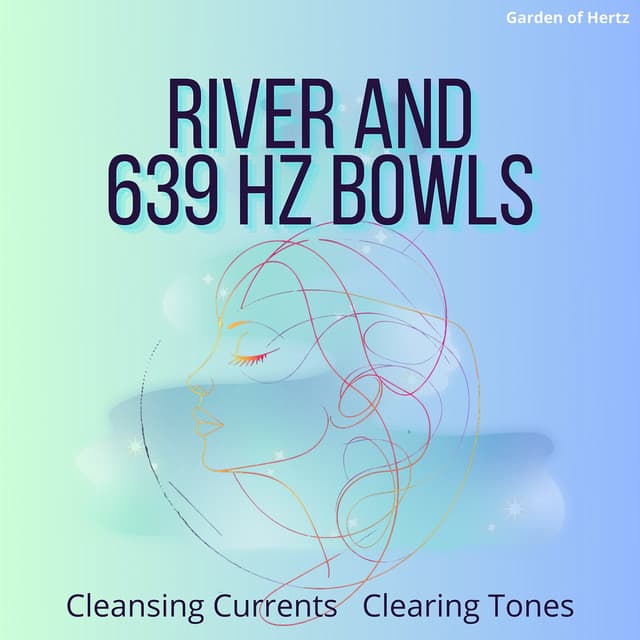 Cleansing Currents, Clearing Tones: River and 639 Hz Bowls - Garden of Hertz