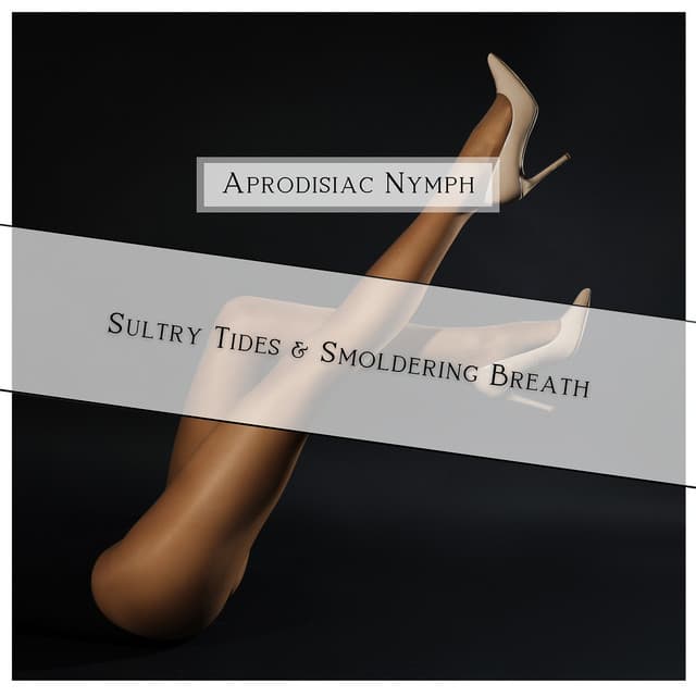 Sultry Tides & Smoldering Breath - Aprodisiac Nymph