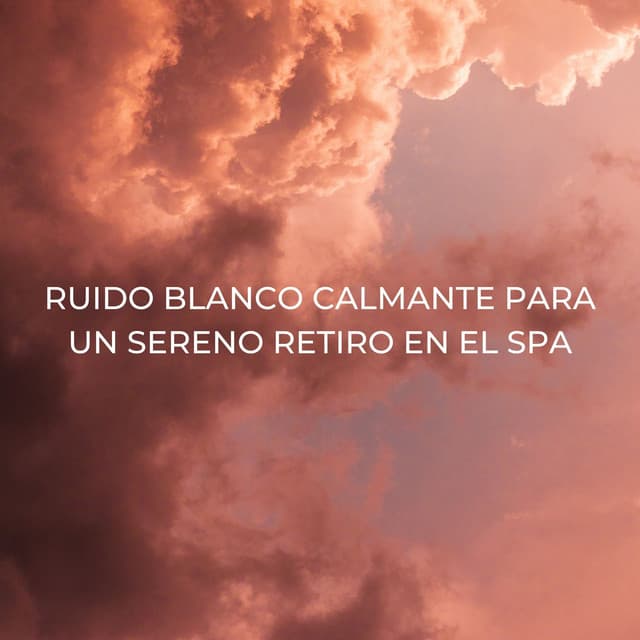 Ruido Blanco Calmante Para Un Sereno Retiro En El Spa - Sonidos De Ruído Blanco