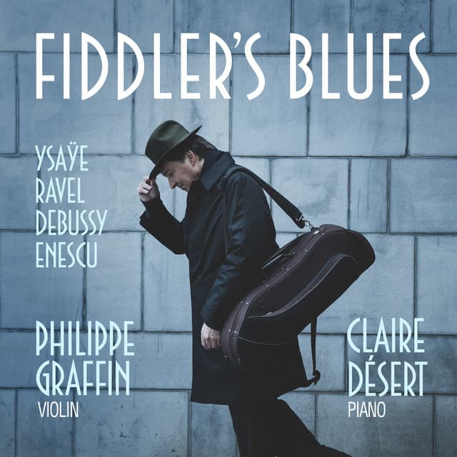Fiddler's Blues - Ysaÿe • Ravel • Debussy • Enescu - Philippe Graffin
