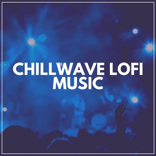 Chillwave Lofi Music - Lofi Quality Content