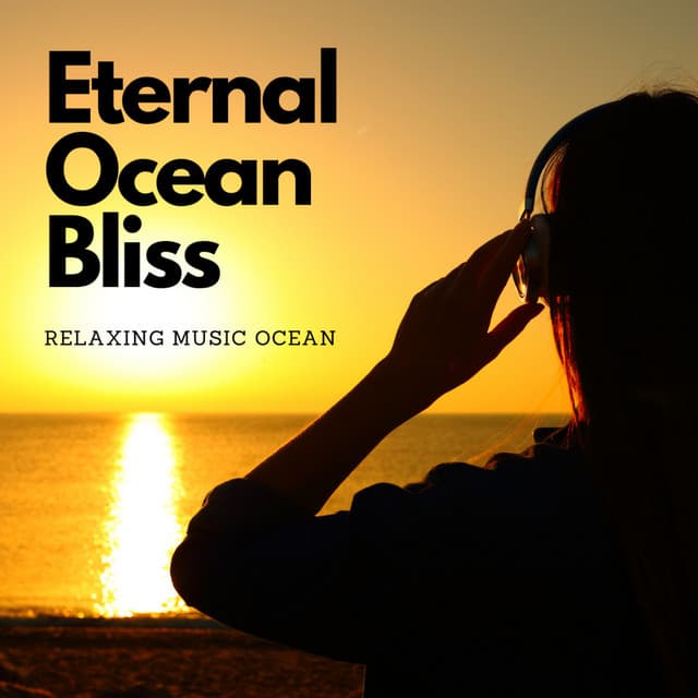 Eternal Ocean Bliss: Relaxing Music Ocean - Soft Sounds