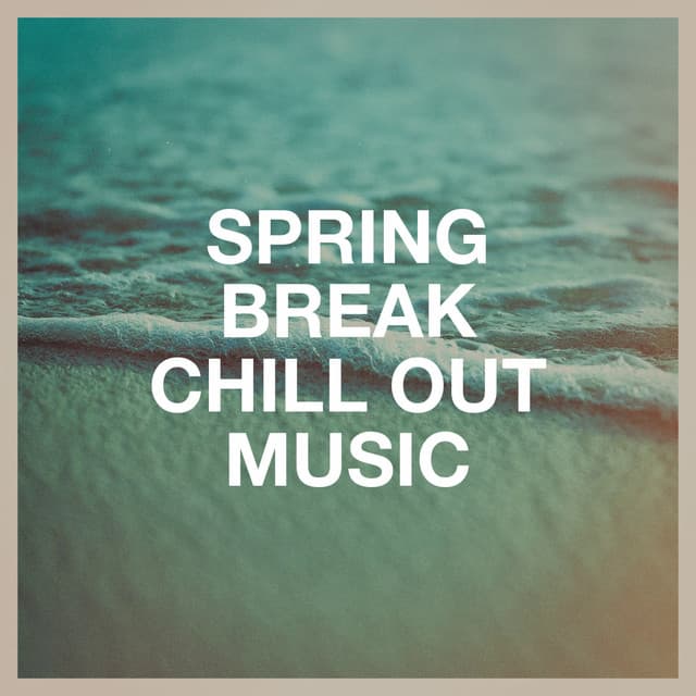 Spring Break Chill Out Music - Musique du monde et relaxation