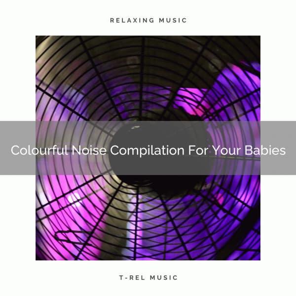 Colourful Noise Compilation For Your Babies - Pure Deep Sleep White Noise