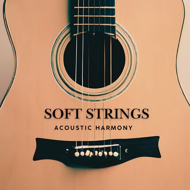 Soft Strings: Acoustic Harmony - Guitar Instrumentals
