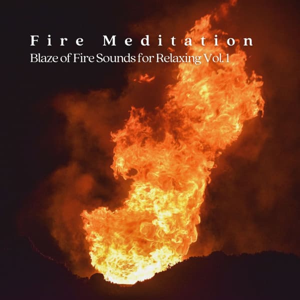 Fire Meditation: Blaze of Fire Sounds for Relaxing Vol. 1 - Meditation Music