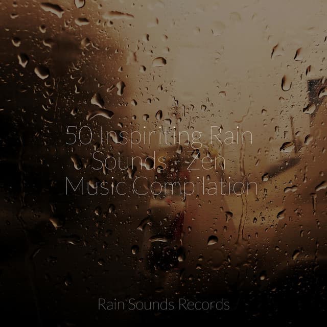 50 Inspiriting Rain Sounds - Zen Music Compilation - Weather Factory