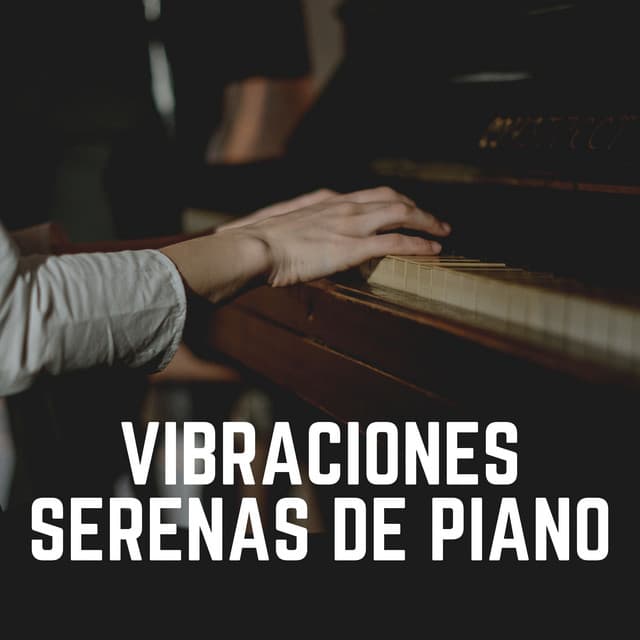 Vibraciones Serenas de Piano - Piano Suave Relajante