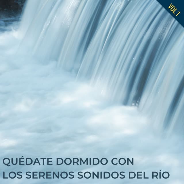 Quédate Dormido Con Los Serenos Sonidos Del Río Vol. 1 - Corrientes de sueños
