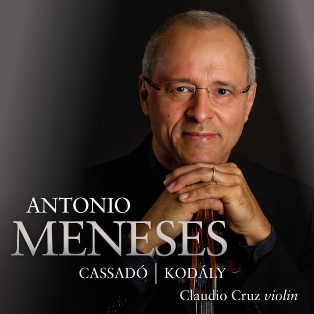 Cassadó: Cello Suite • Kodály: Cello Sonata, Op. 8; Duo Op. 7 for Violin & Cello - Antonio Meneses