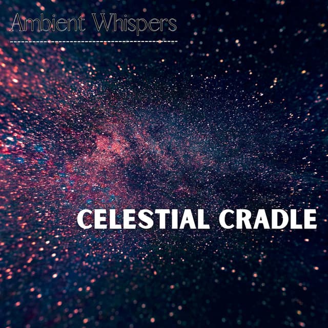 Celestial Cradle - Ambient Whispers
