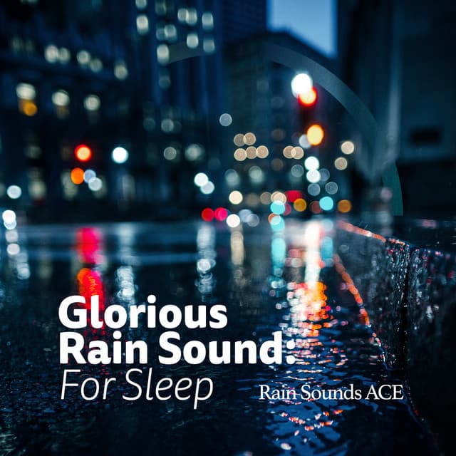 Glorious Rain Sound: For Sleep - Rain Sounds ACE