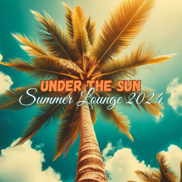 Under The Sun: Summer Lounge 2024, Chill Vibes & Ibiza Deep House - Chillout Lounge