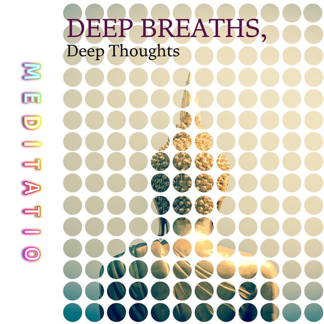 Deep Breaths, Deep Thoughts - Meditatio