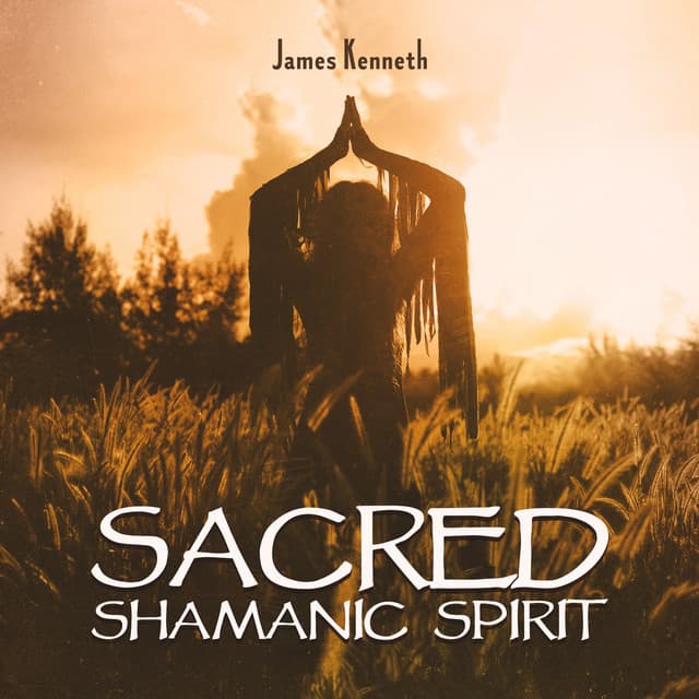 Sacred Shamanic Spirit - James Kenneth