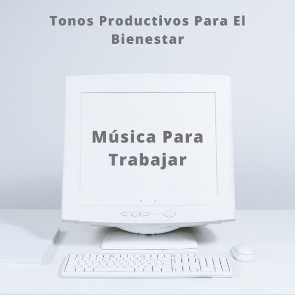 Música Para Trabajar: Tonos Productivos Para El Bienestar - Musica Relajante