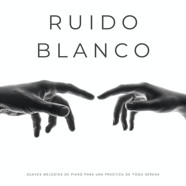 Ruido Blanco: Suaves Melodías De Piano Para Una Práctica De Yoga Serena - Ruido Blanco