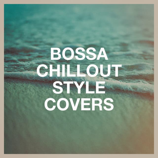 Bossa Chillout Style Covers - Bossa Nova All-Star Ensemble