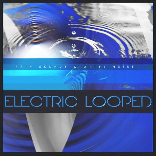 Electric Looped - Rain Sounds & White Noise