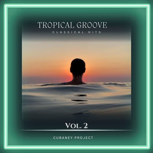 Tropical Groove Vol. 2 - Cubaney Project - New Music Series From Classical Hits - Classical Hits