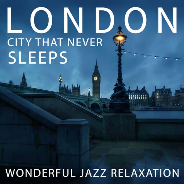 London - City that Never Sleeps: Wonderful Jazz Relaxation, Nigth Citylife, Soft Piano Bar Music, Smooth Instrumental Jazz Atmosphere - Most Relaxing Music Academy