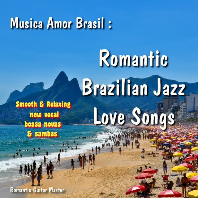 Musica Amor Brasil: Romantic Brazilian Jazz Love Songs... New Vocal Bossa Novas & Sambas - Romantic Guitar Master