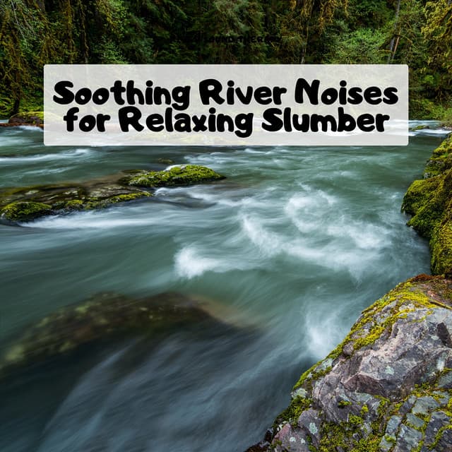 Soothing River Noises for Relaxing Slumber - River Sound Therapy