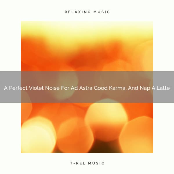 A Perfect Violet Noise For Ad Astra Good Karma, And Nap A Latte - De-Stress Calming Baby Sounds